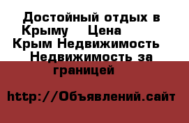 Достойный отдых в Крыму  › Цена ­ 350 - Крым Недвижимость » Недвижимость за границей   